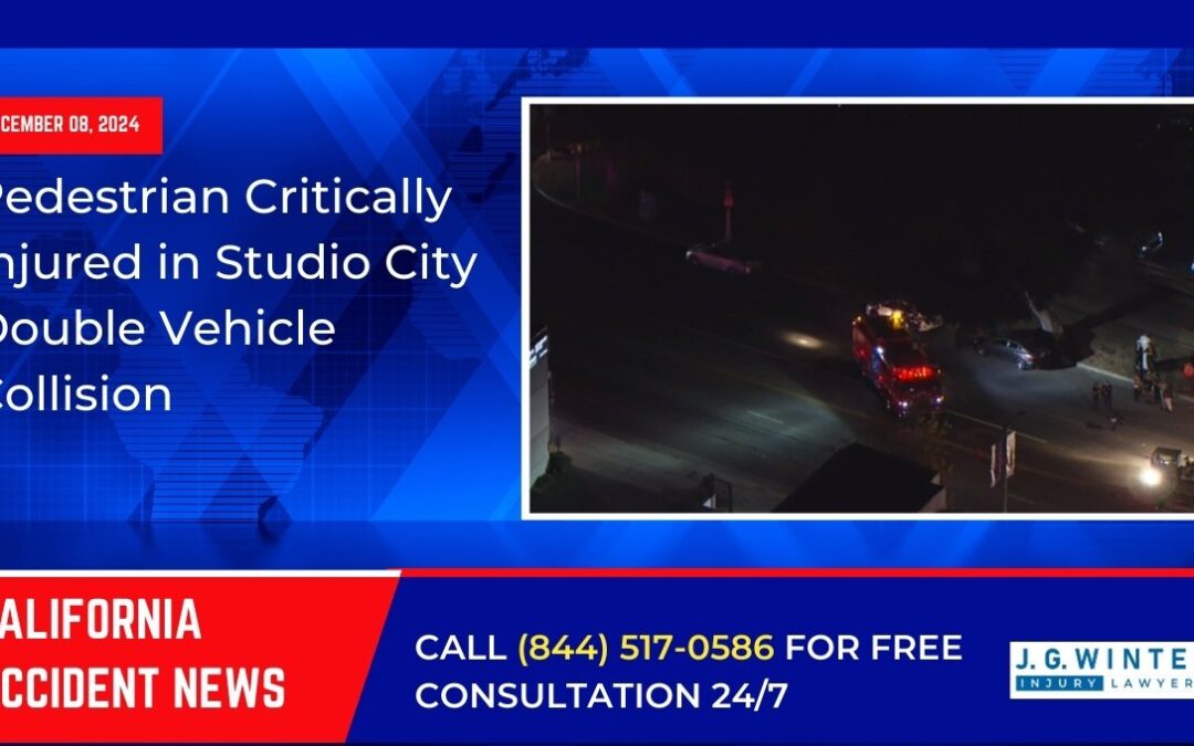 [12-07-2024] – Pedestrian Critically Injured in Studio City Double Vehicle Collision