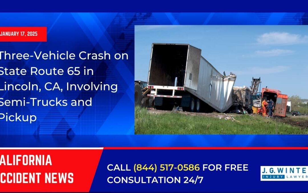 [01-17-2025] – Three-Vehicle Crash on State Route 65 in Lincoln, CA, Involving Semi-Trucks and Pickup