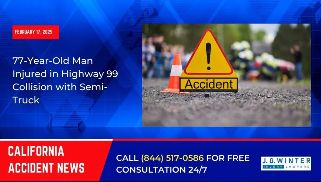 [02-17-2025] - 77-Year-Old Man Injured in Highway 99 Collision with Semi-Truck