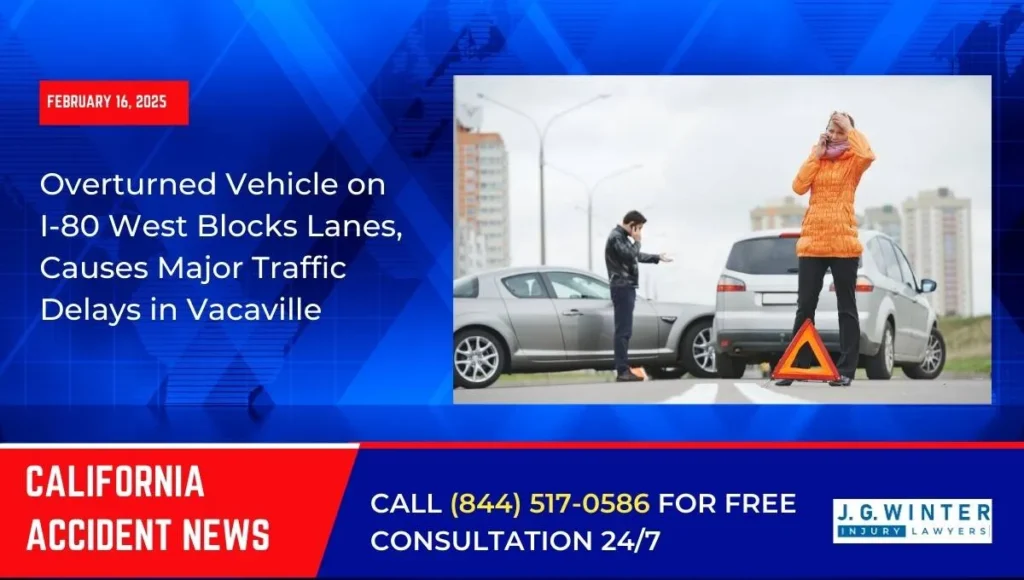 [02-16-2025] - Overturned Vehicle on I-80 West Blocks Lanes, Causes Major Traffic Delays in Vacaville