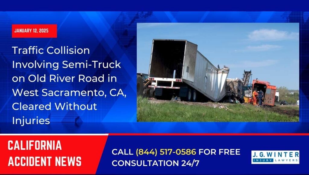 [01-12-2025] – Traffic Collision Involving Semi-Truck on Old River Road in West Sacramento, CA, Cleared Without Injuries