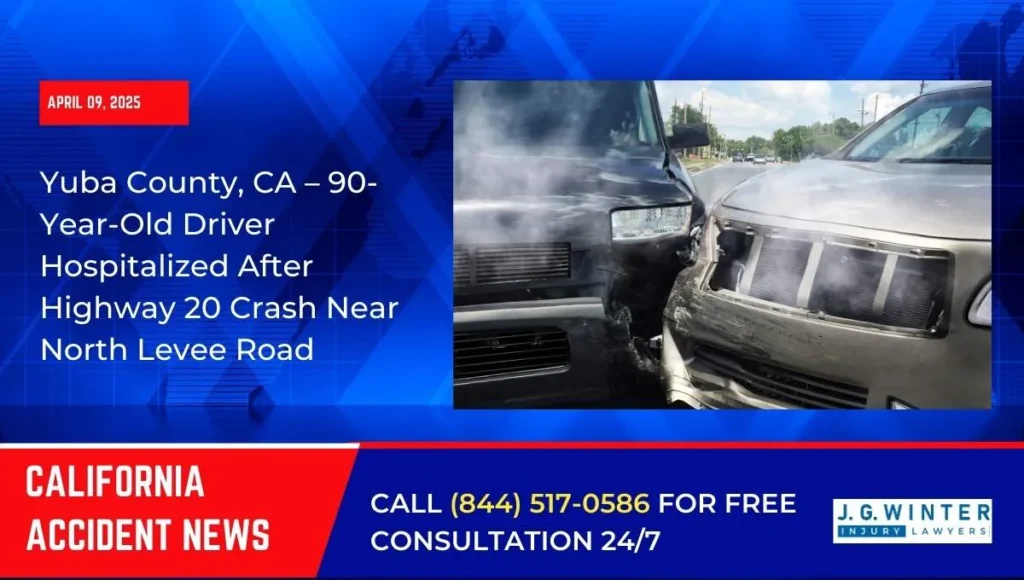 Yuba County, CA – 90-Year-Old Driver Hospitalized After Highway 20 Crash Near North Levee Road